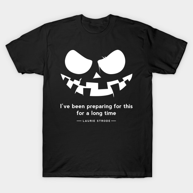 Halloween 2018 : i've preparing for this for a long time , laurie strode Quote T-Shirt by 7D Tshirts